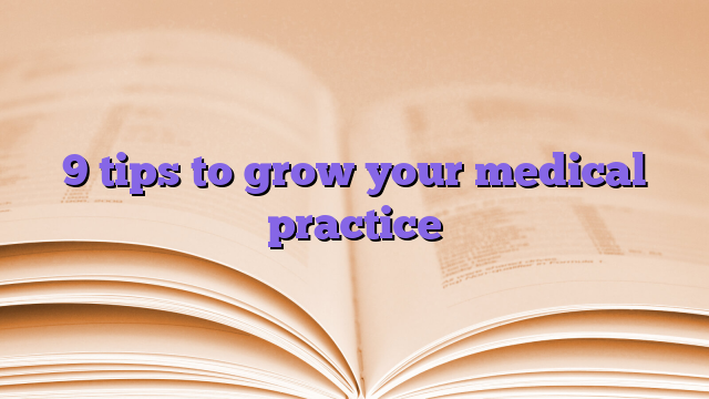 9 tips to grow your medical practice