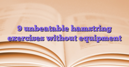 9 unbeatable hamstring exercises without equipment