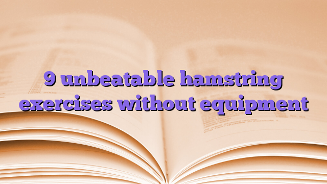 9 unbeatable hamstring exercises without equipment