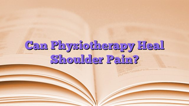 Can Physiotherapy Heal Shoulder Pain?