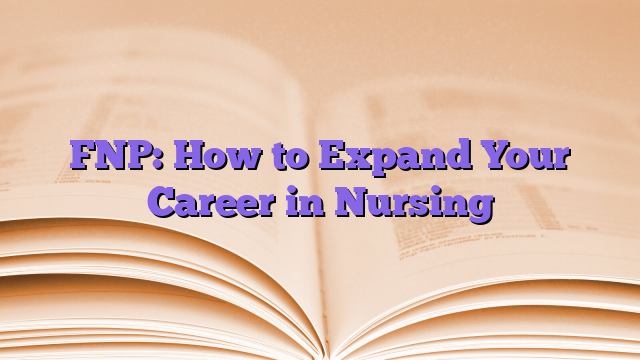 FNP: How to Expand Your Career in Nursing