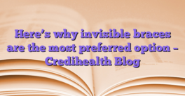 Here’s why invisible braces are the most preferred option – Credihealth Blog
