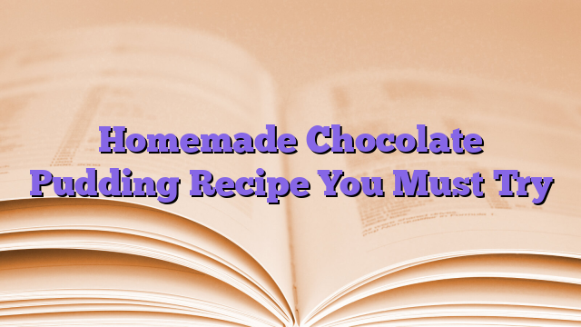 Homemade Chocolate Pudding Recipe You Must Try