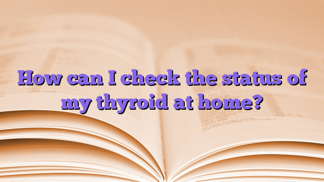 How can I check the status of my thyroid at home?