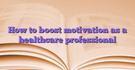 How to boost motivation as a healthcare professional