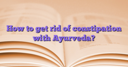 How to get rid of constipation with Ayurveda?