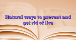 Natural ways to prevent and get rid of lice