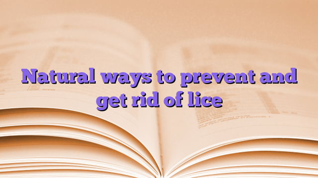 Natural ways to prevent and get rid of lice