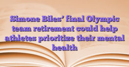 Simone Biles’ final Olympic team retirement could help athletes prioritize their mental health