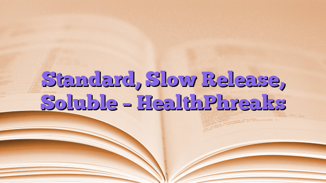 Standard, Slow Release, Soluble – HealthPhreaks