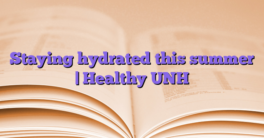 Staying hydrated this summer |  Healthy UNH