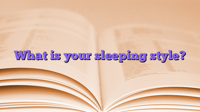 What is your sleeping style?
