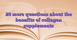 20 more questions about the benefits of collagen supplements