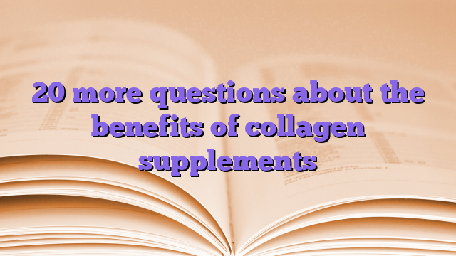 20 more questions about the benefits of collagen supplements