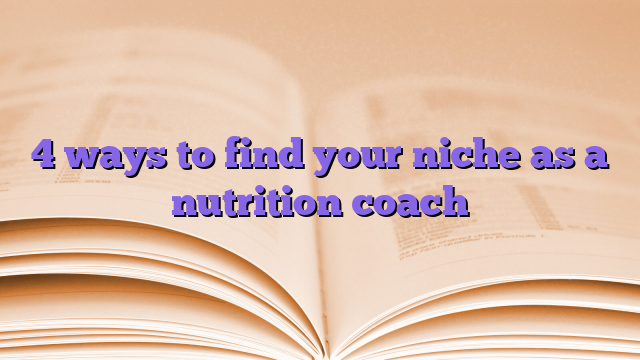 4 ways to find your niche as a nutrition coach