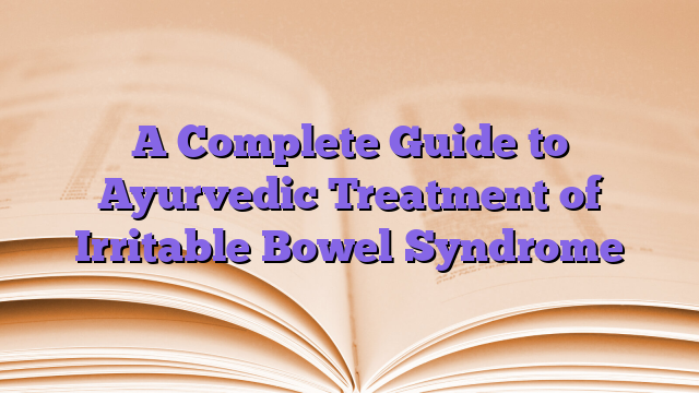 A Complete Guide to Ayurvedic Treatment of Irritable Bowel Syndrome