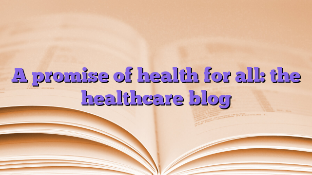 A promise of health for all: the healthcare blog