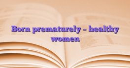 Born prematurely – healthy women