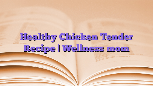 Healthy Chicken Tender Recipe |  Wellness mom