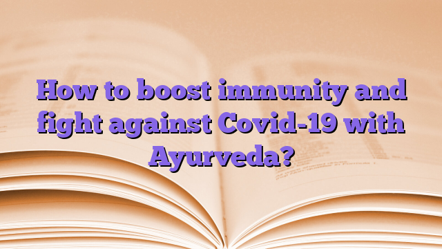 How to boost immunity and fight against Covid-19 with Ayurveda?