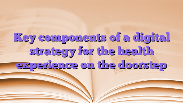 Key components of a digital strategy for the health experience on the doorstep