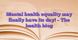 Mental health equality may finally have its day!  – The health blog
