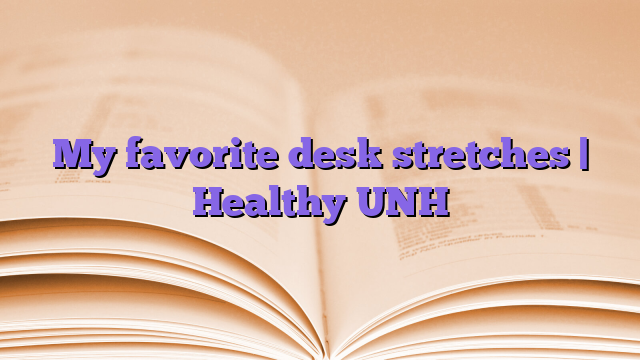 My favorite desk stretches |  Healthy UNH