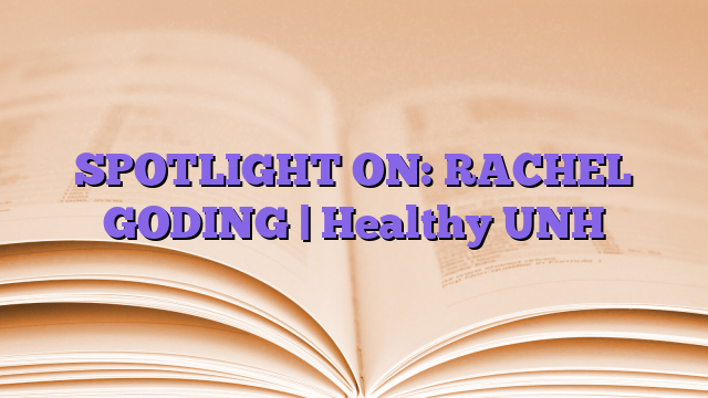 SPOTLIGHT ON: RACHEL GODING |  Healthy UNH
