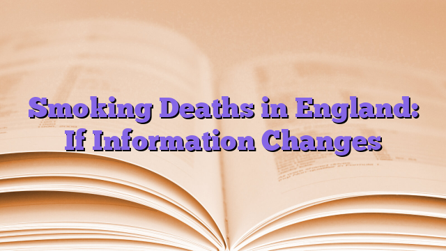 Smoking Deaths in England: If Information Changes