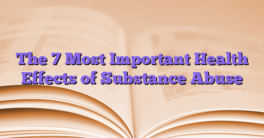 The 7 Most Important Health Effects of Substance Abuse
