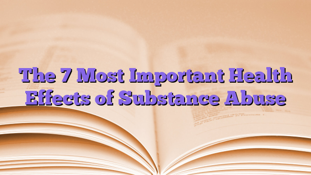 The 7 Most Important Health Effects of Substance Abuse