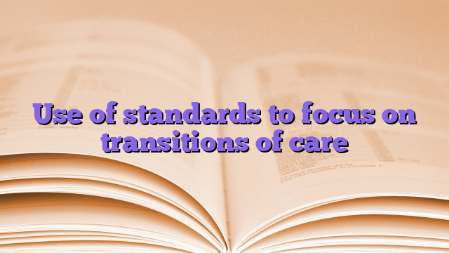 Use of standards to focus on transitions of care