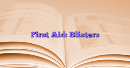 First Aid: Blisters