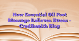 How Essential Oil Foot Massage Relieves Stress – Credihealth Blog