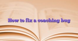 How to fix a coaching bug