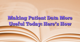 Making Patient Data More Useful Today: Here’s How