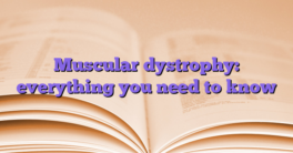 Muscular dystrophy: everything you need to know