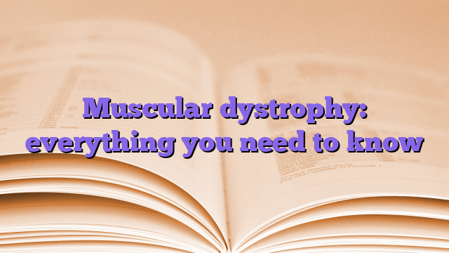 Muscular dystrophy: everything you need to know