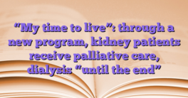 “My time to live”: through a new program, kidney patients receive palliative care, dialysis “until the end”