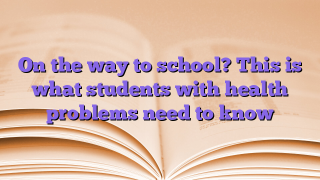 On the way to school?  This is what students with health problems need to know