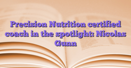 Precision Nutrition certified coach in the spotlight: Nicolas Gunn