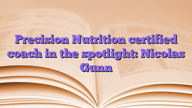 Precision Nutrition certified coach in the spotlight: Nicolas Gunn
