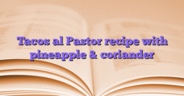 Tacos al Pastor recipe with pineapple & coriander