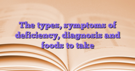 The types, symptoms of deficiency, diagnosis and foods to take