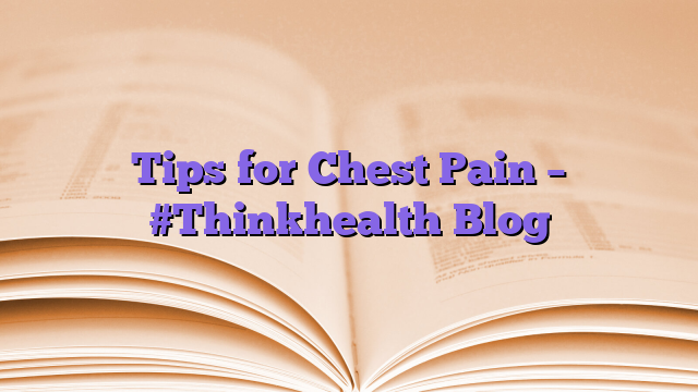 Tips for Chest Pain – #Thinkhealth Blog