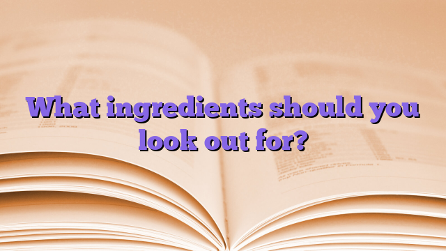 What ingredients should you look out for?