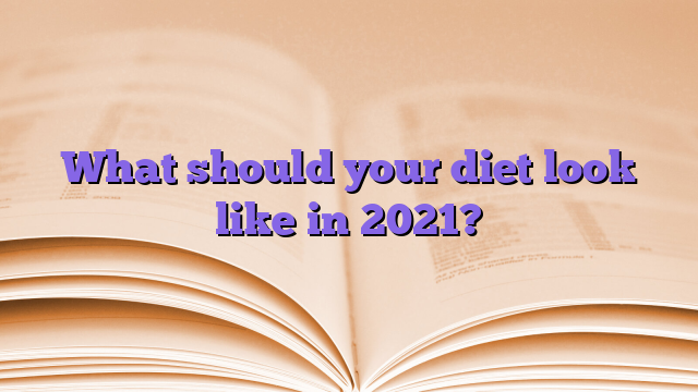 What should your diet look like in 2021?