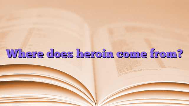 Where does heroin come from?