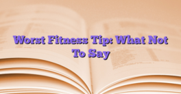 Worst Fitness Tip: What Not To Say