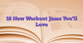 18 New Workout Jams You’ll Love